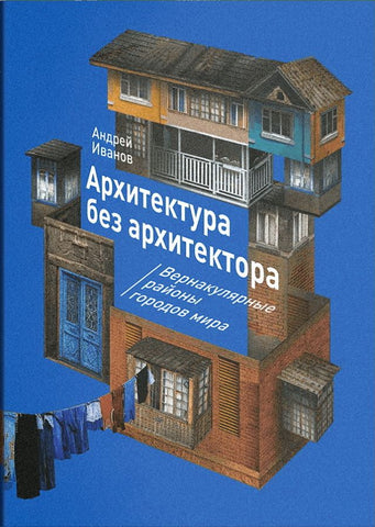 Архитектура без архитектора. Вернакулярные районы городов мира -  Андрей Иванов