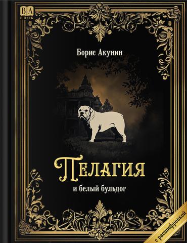 «Пелагия и белый бульдог». Роман с расшифровкой - Борис Акунин